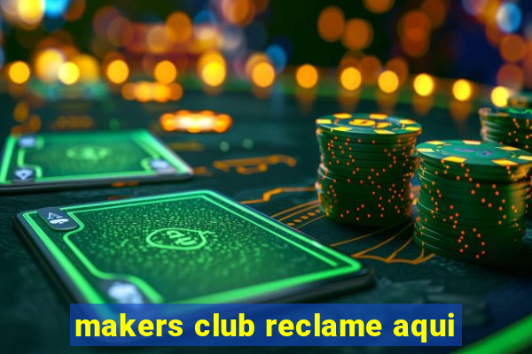 makers club reclame aqui